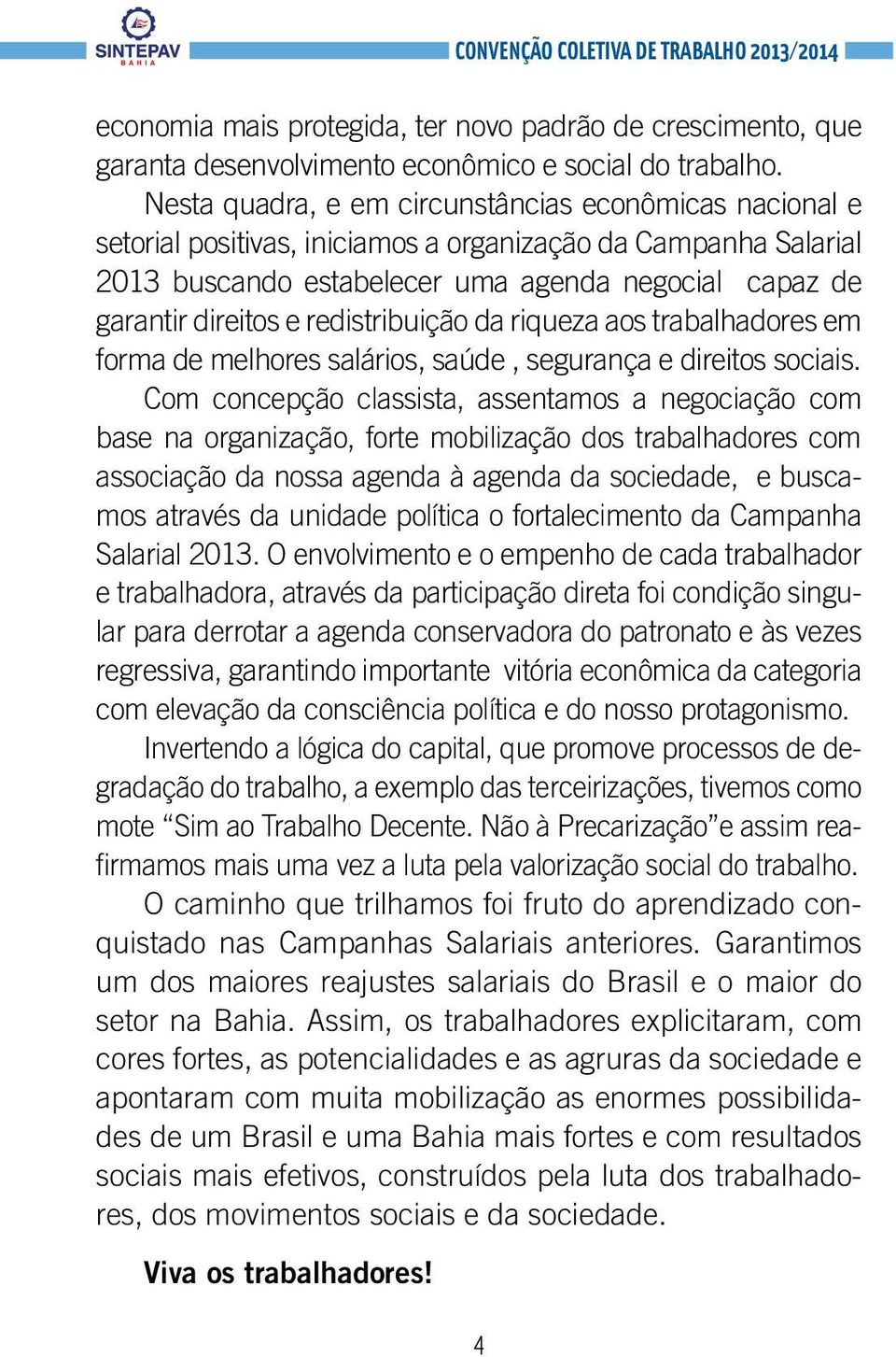 redistribuição da riqueza aos trabalhadores em forma de melhores salários, saúde, segurança e direitos sociais.