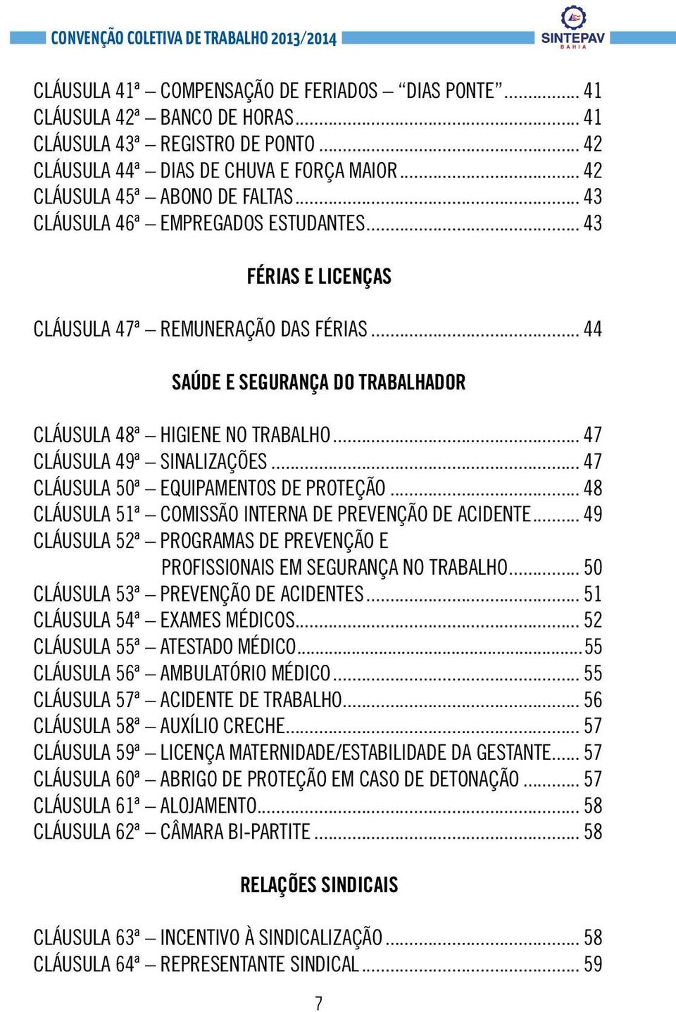 .. 47 CLÁUSULA 49ª SINALIZAÇÕES... 47 CLÁUSULA 50ª EQUIPAMENTOS DE PROTEÇÃO... 48 CLÁUSULA 51ª COMISSÃO INTERNA DE PREVENÇÃO DE ACIDENTE.