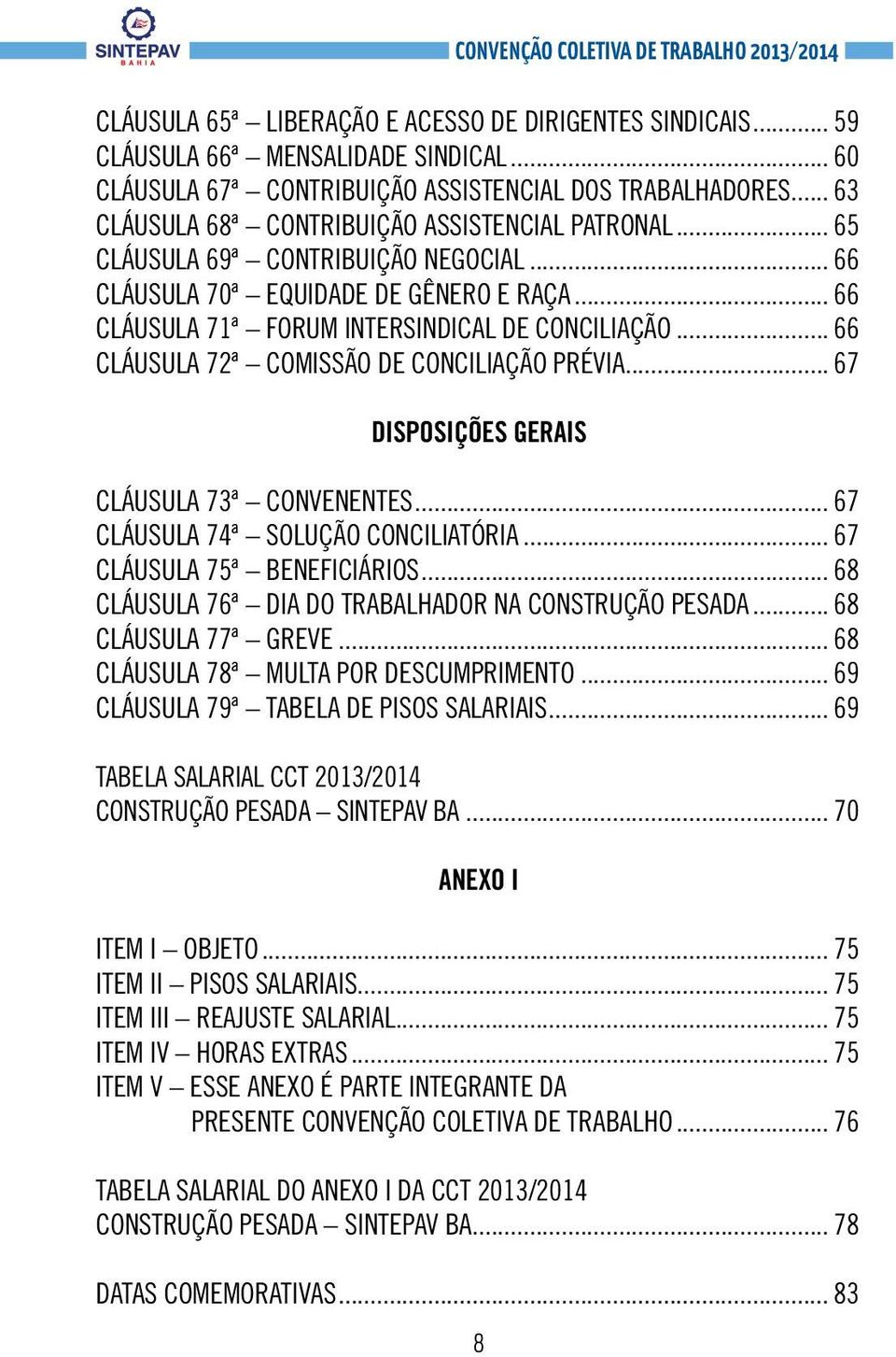 .. 66 CLÁUSULA 72ª COMISSÃO DE CONCILIAÇÃO PRÉVIA... 67 DISPOSIÇÕES GERAIS CLÁUSULA 73ª CONVENENTES... 67 CLÁUSULA 74ª SOLUÇÃO CONCILIATÓRIA... 67 CLÁUSULA 75ª BENEFICIÁRIOS.