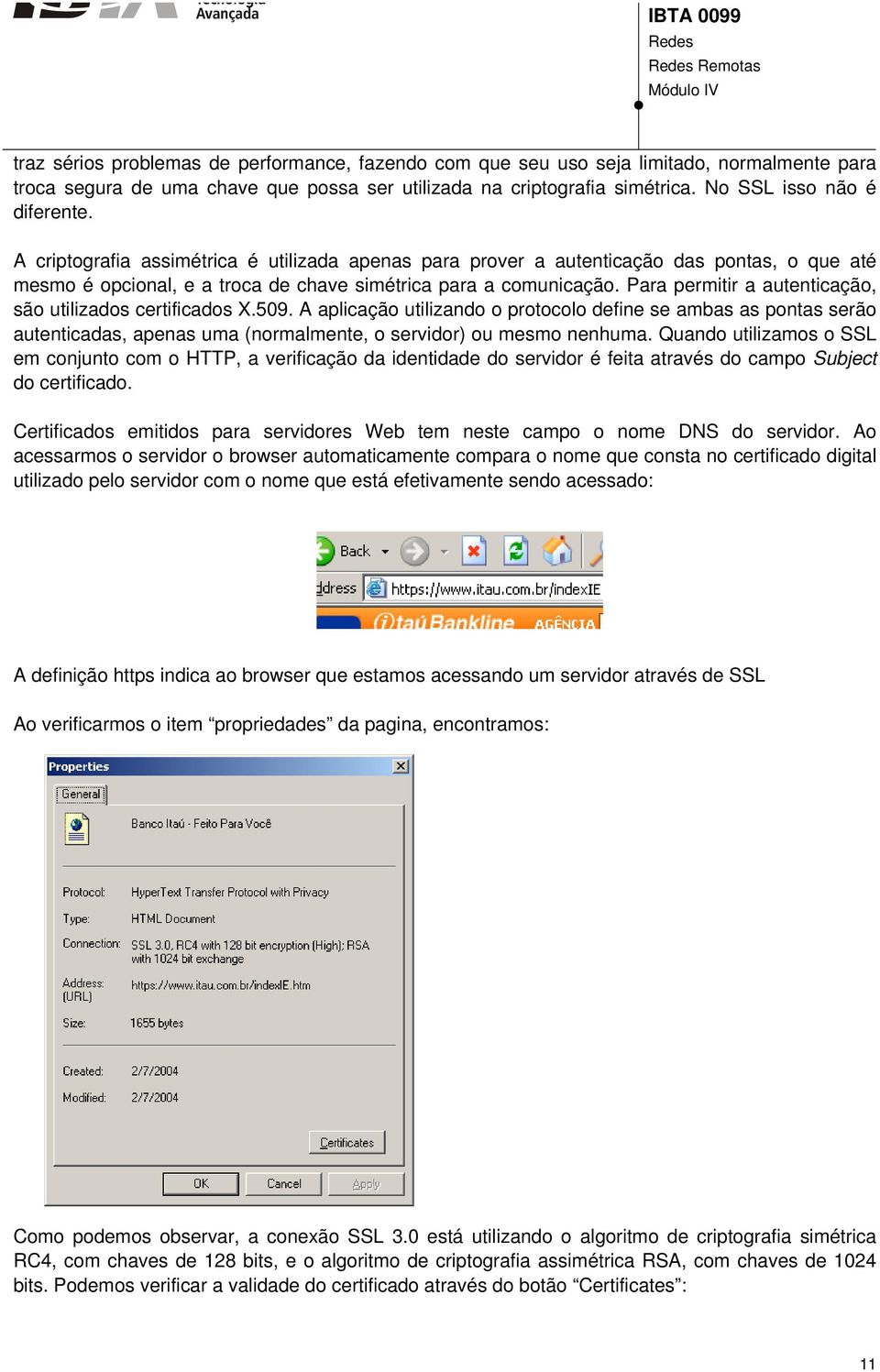 Para permitir a autenticação, são utilizados certificados X.509. A aplicação utilizando o protocolo define se ambas as pontas serão autenticadas, apenas uma (normalmente, o servidor) ou mesmo nenhuma.