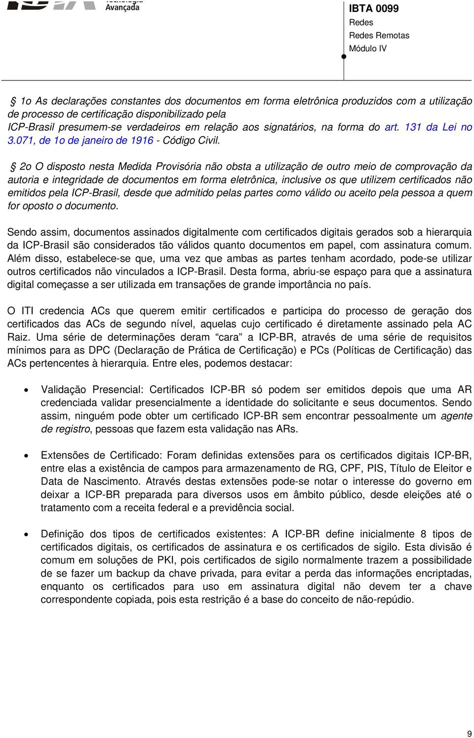 2o O disposto nesta Medida Provisória não obsta a utilização de outro meio de comprovação da autoria e integridade de documentos em forma eletrônica, inclusive os que utilizem certificados não