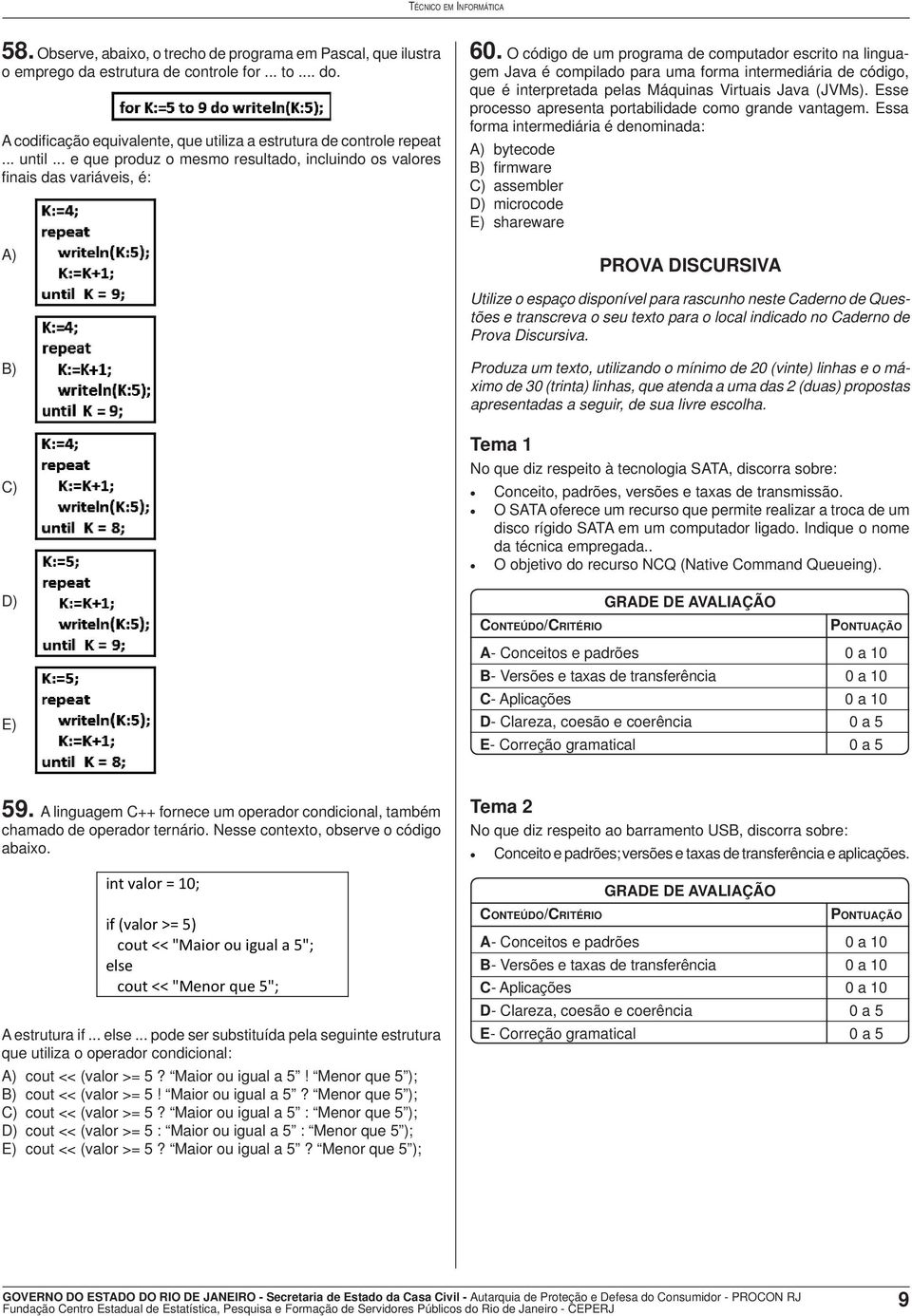 O código de um programa de computador escrito na linguagem Java é compilado para uma forma intermediária de código, que é interpretada pelas Máquinas Virtuais Java (JVMs).