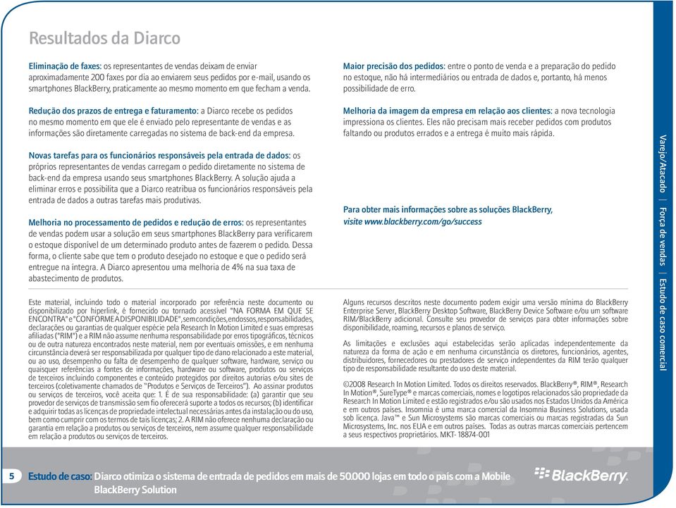 Redução dos prazos de entrega e faturamento: a Diarco recebe os pedidos no mesmo momento em que ele é enviado pelo representante de vendas e as informações são diretamente carregadas no sistema de