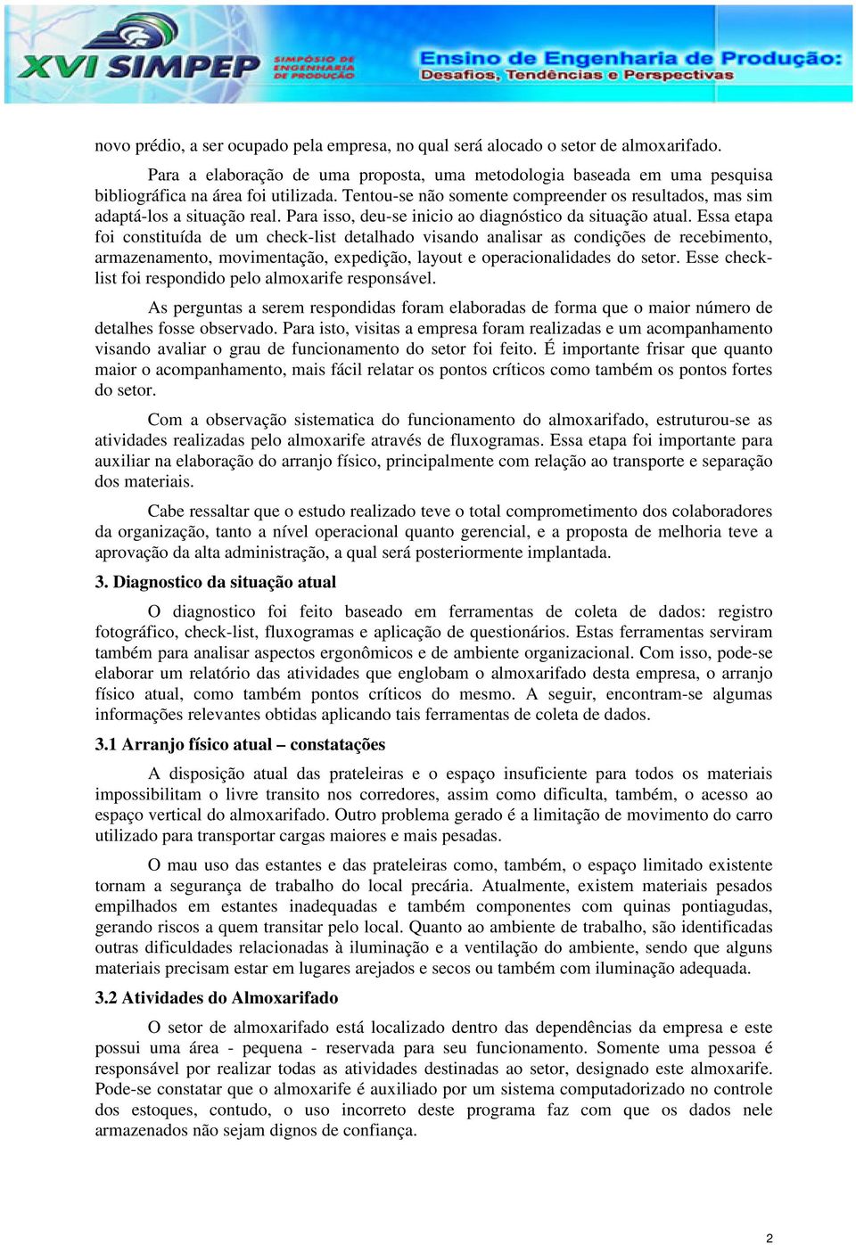 Essa etapa foi constituída de um check-list detalhado visando analisar as condições de recebimento, armazenamento, movimentação, expedição, layout e operacionalidades do setor.