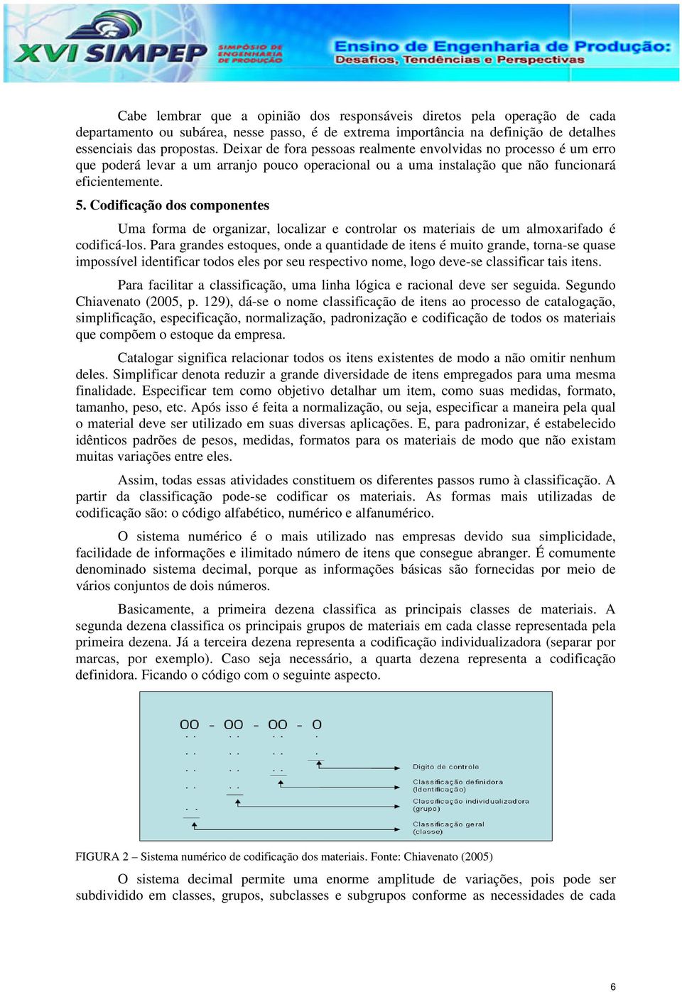 Codificação dos componentes Uma forma de organizar, localizar e controlar os materiais de um almoxarifado é codificá-los.