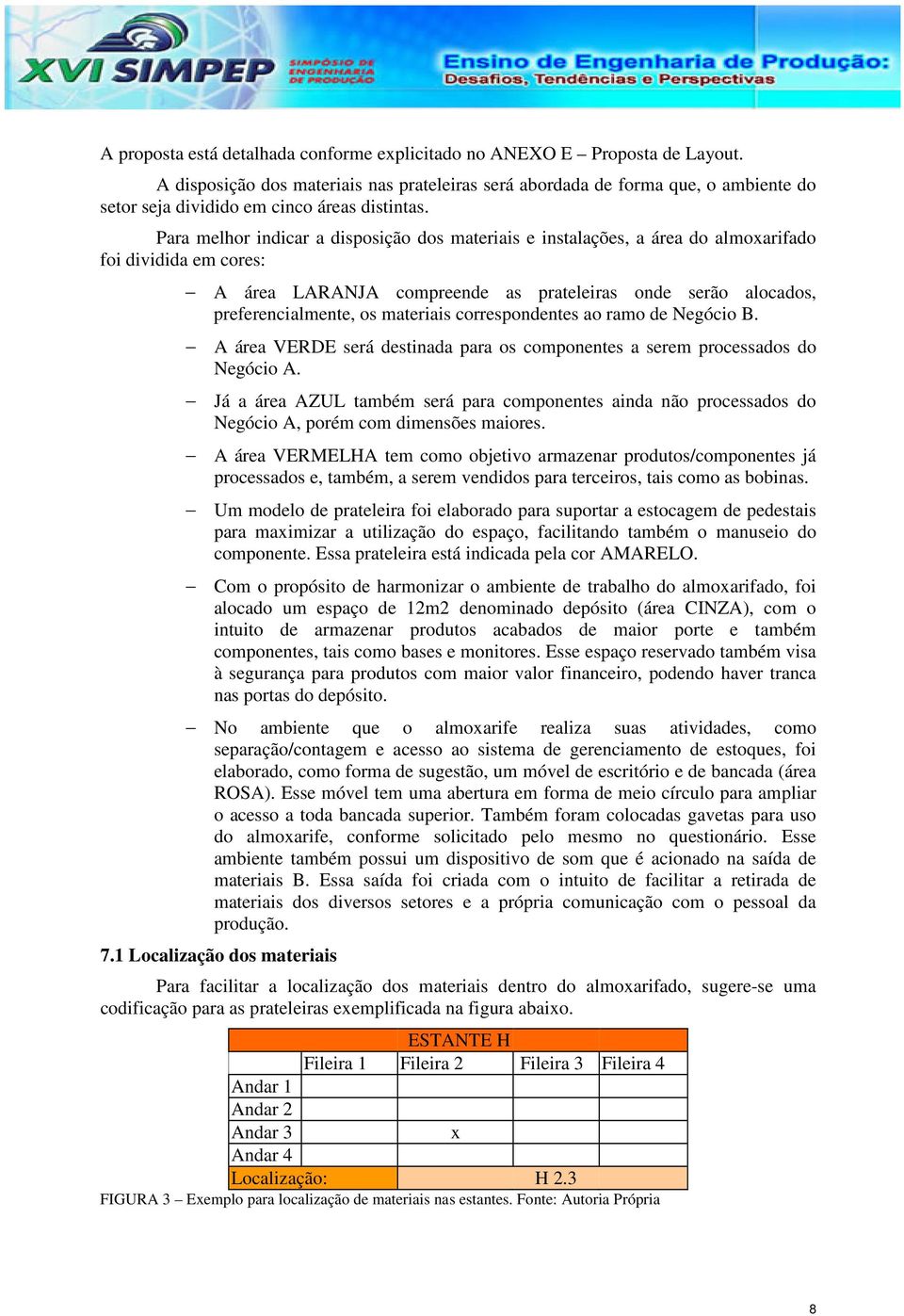 Para melhor indicar a disposição dos materiais e instalações, a área do almoxarifado foi dividida em cores: A área LARANJA compreende as prateleiras onde serão alocados, preferencialmente, os