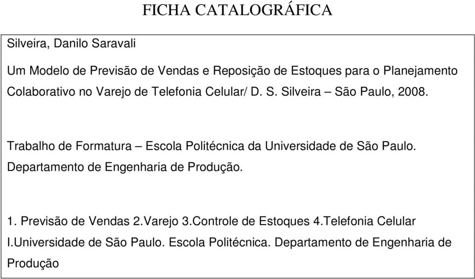 Trabalho de Formatura Escola Politécnica da Universidade de São Paulo. Departamento de Engenharia de Produção. 1.