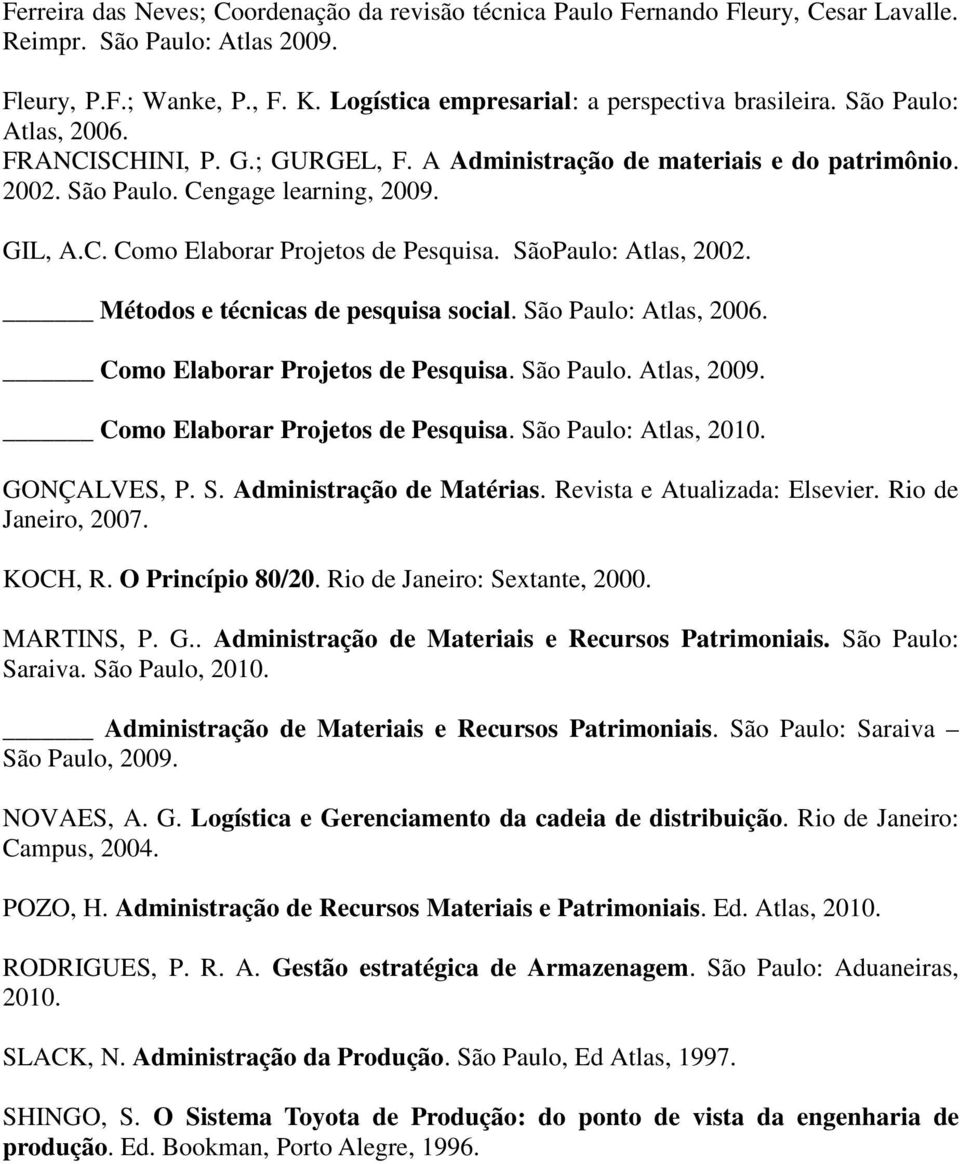 SãoPaulo: Atlas, 2002. Métodos e técnicas de pesquisa social. São Paulo: Atlas, 2006. Como Elaborar Projetos de Pesquisa. São Paulo. Atlas, 2009. Como Elaborar Projetos de Pesquisa. São Paulo: Atlas, 2010.