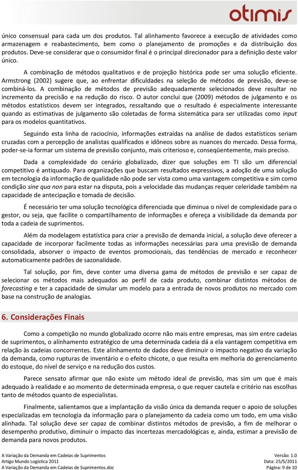 Armstrong (2002) sugere que, ao enfrentar dificuldades na seleção de métodos de previsão, deve-se combiná-los.