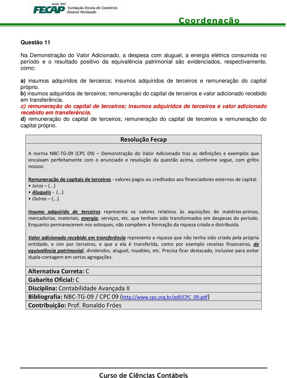 b) insumos adquiridos de terceiros; remuneração do capital de terceiros e valor adicionado recebido em transferência.