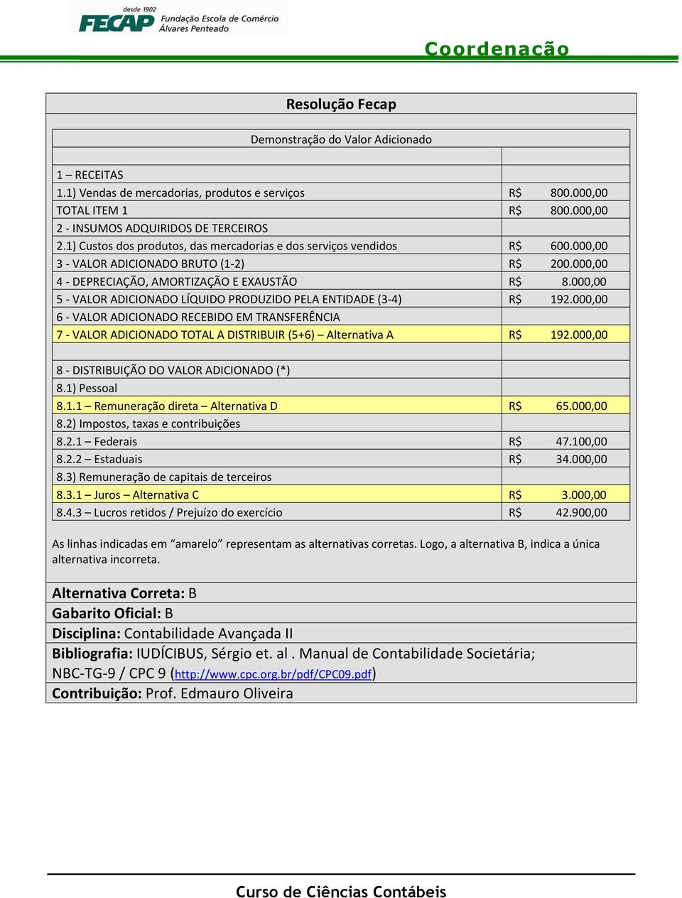 000,00 5 - VALOR ADICIONADO LÍQUIDO PRODUZIDO PELA ENTIDADE (3-4) R$ 192.000,00 6 - VALOR ADICIONADO RECEBIDO EM TRANSFERÊNCIA 7 - VALOR ADICIONADO TOTAL A DISTRIBUIR (5+6) Alternativa A R$ 192.