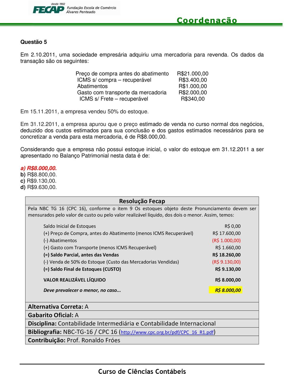 400,00 R$1.000,00 R$2.000,00 R$340,00 Em 15.11.2011, a empresa vendeu 50% do estoque. Em 31.12.