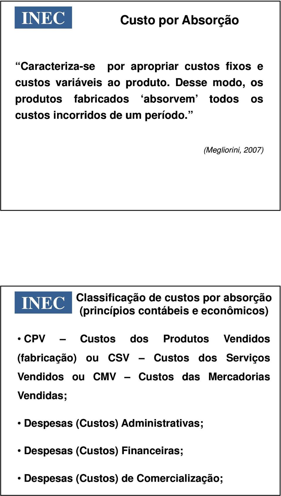 todos os (Megliorini, 2007) Classificação de custos por absorção (princípios contábeis e econômicos) CPV Custos dos Produtos