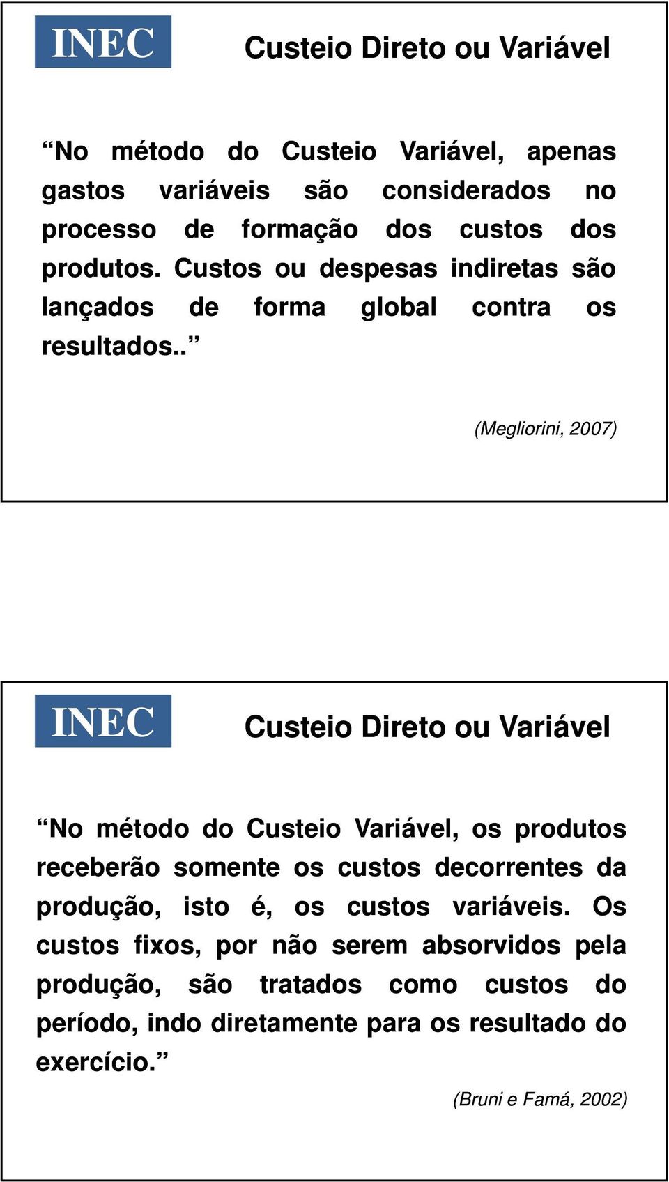 ... de forma global contra os (Megliorini, 2007) Custeio Direto ou Variável No método do Custeio Variável, os produtos receberão somente os