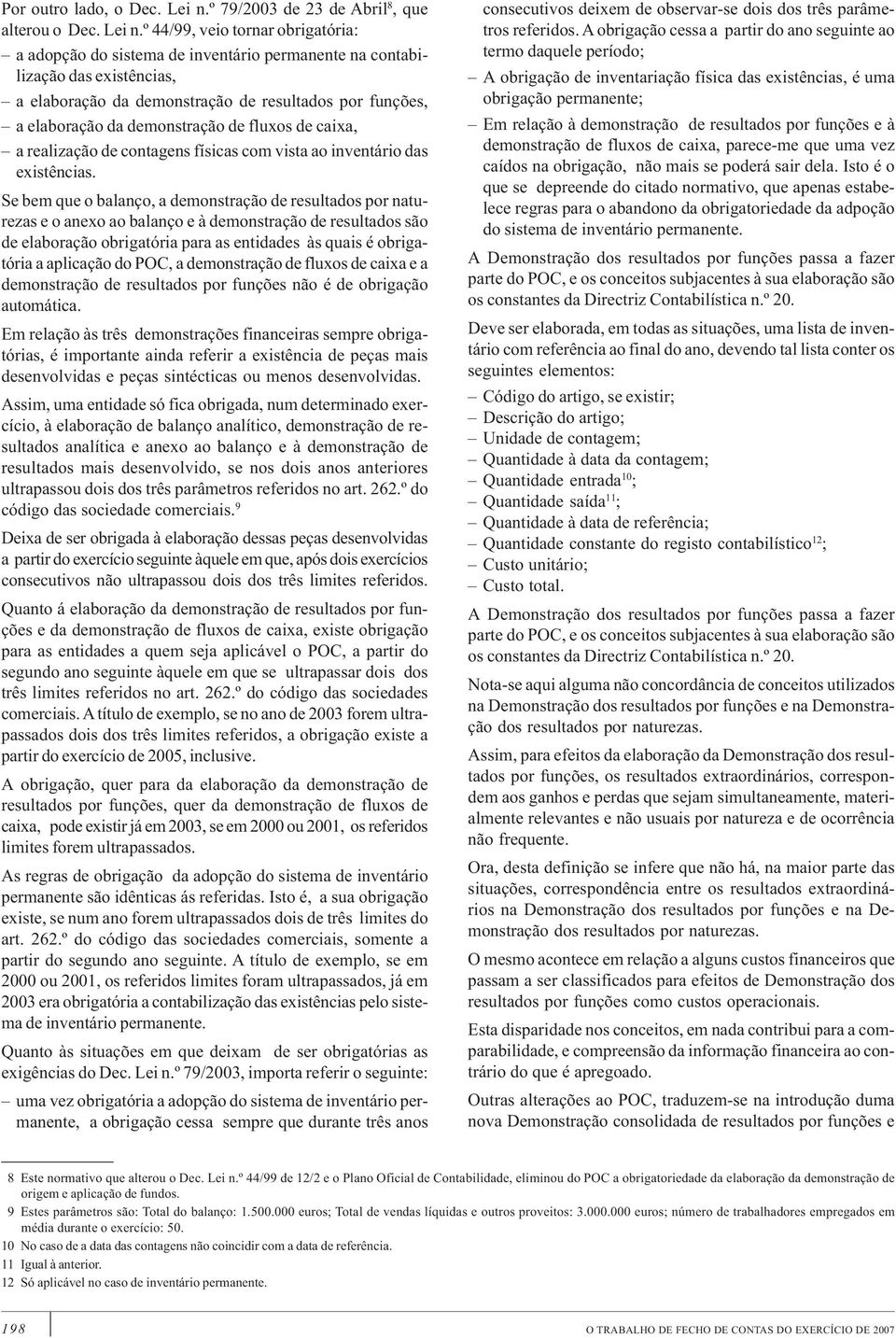 º 44/99, veio tornar obrigatória: a adopção do sistema de inventário permanente na contabilização das existências, a elaboração da demonstração de resultados por funções, a elaboração da demonstração