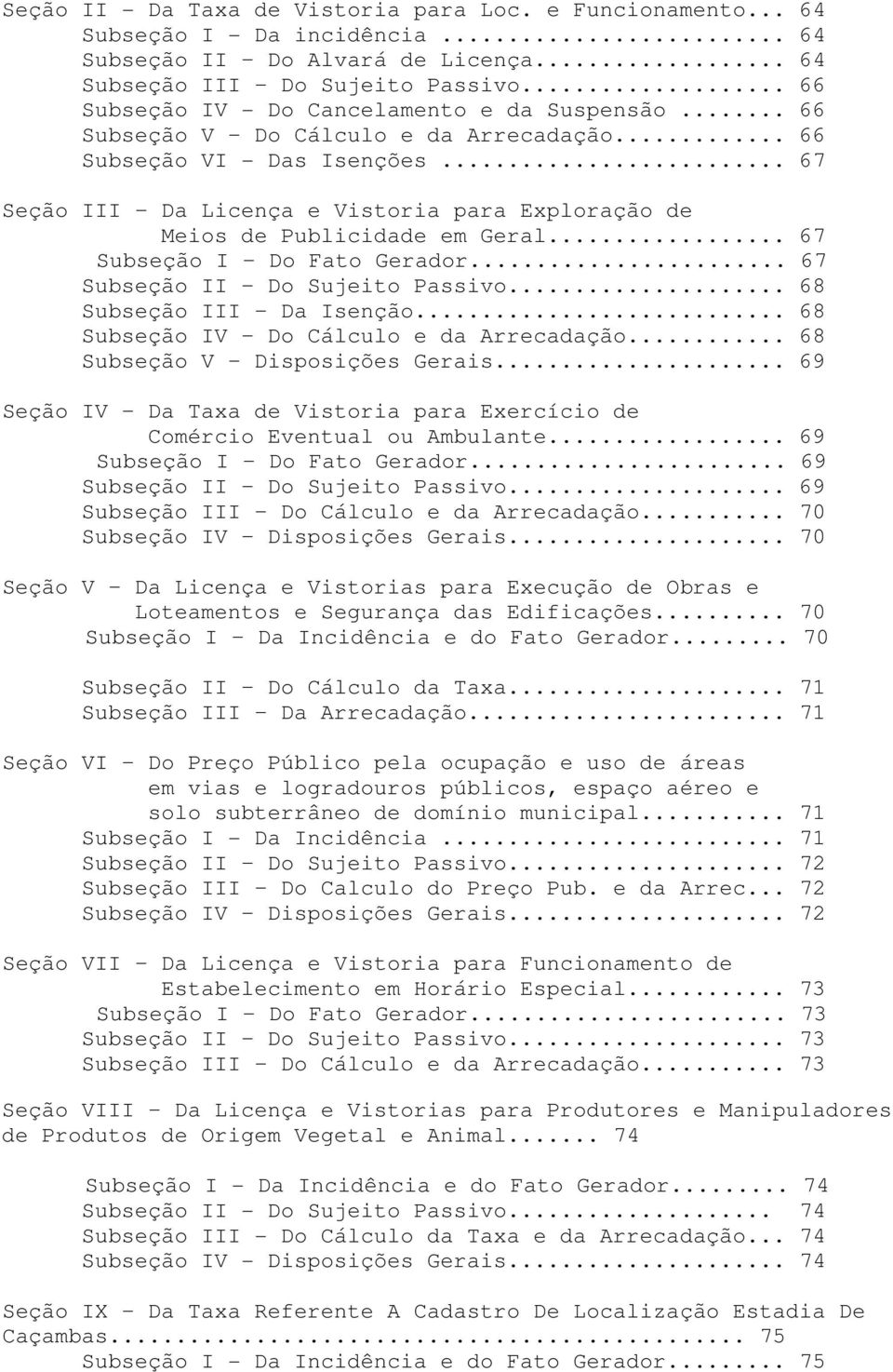 .. 67 Seção III Da Licença e Vistoria para Exploração de Meios de Publicidade em Geral... 67 Subseção I Do Fato Gerador... 67 Subseção II Do Sujeito Passivo... 68 Subseção III Da Isenção.