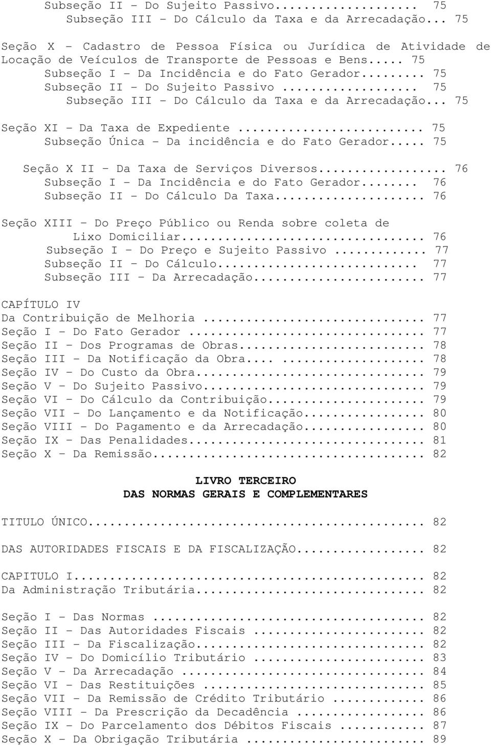 .. 75 Subseção Única - Da incidência e do Fato Gerador... 75 Seção X II Da Taxa de Serviços Diversos... 76 Subseção I - Da Incidência e do Fato Gerador... 76 Subseção II - Do Cálculo Da Taxa.