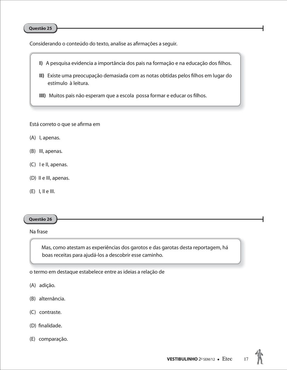 Está correto o que se afirma em (A) I, apenas. (B) III, apenas. (C) I e II, apenas. (D) II e III, apenas. (E) I, II e III.