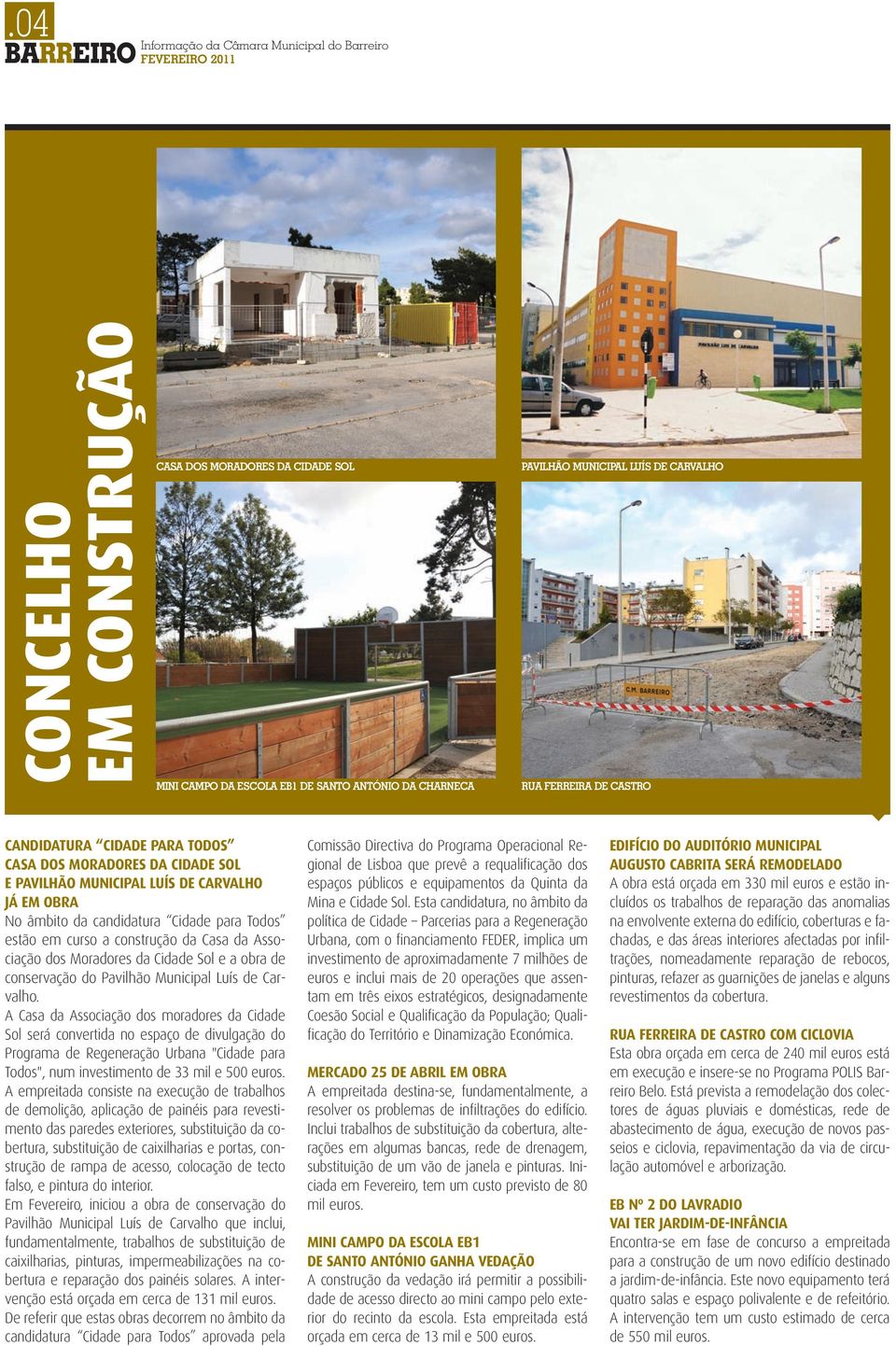 curso a construção da Casa da Associação dos Moradores da Cidade Sol e a obra de conservação do Pavilhão Municipal Luís de Carvalho.