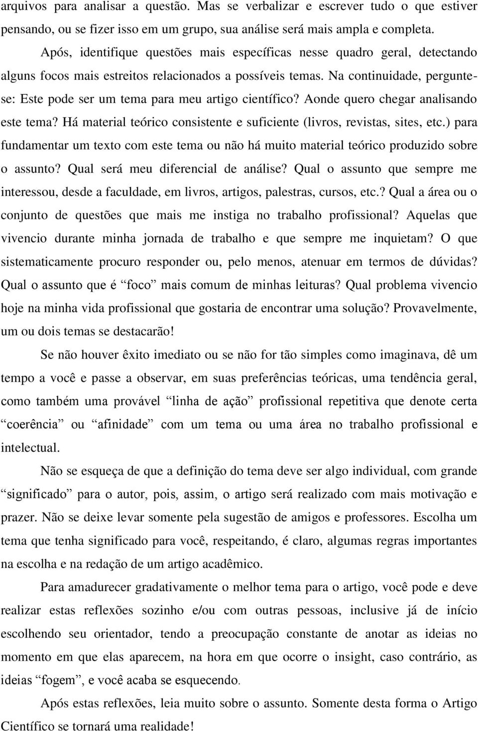 Na continuidade, perguntese: Este pode ser um tema para meu artigo científico? Aonde quero chegar analisando este tema? Há material teórico consistente e suficiente (livros, revistas, sites, etc.