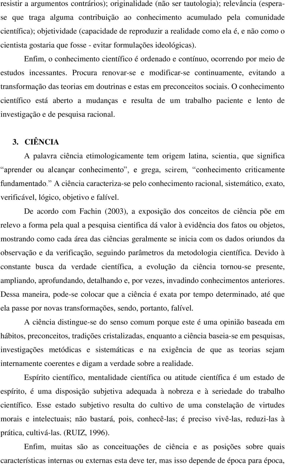 Enfim, o conhecimento científico é ordenado e contínuo, ocorrendo por meio de estudos incessantes.