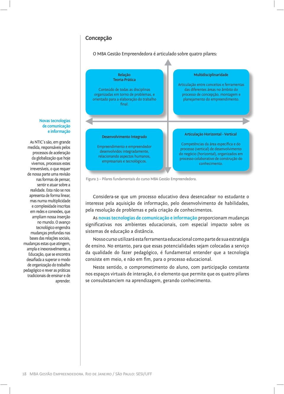 Novas tecnologias de comunicação e informação As NTIC s são, em grande medida, responsáveis pelos processos de aceleração da globalização que hoje vivemos, processos estes irreversíveis, o que requer