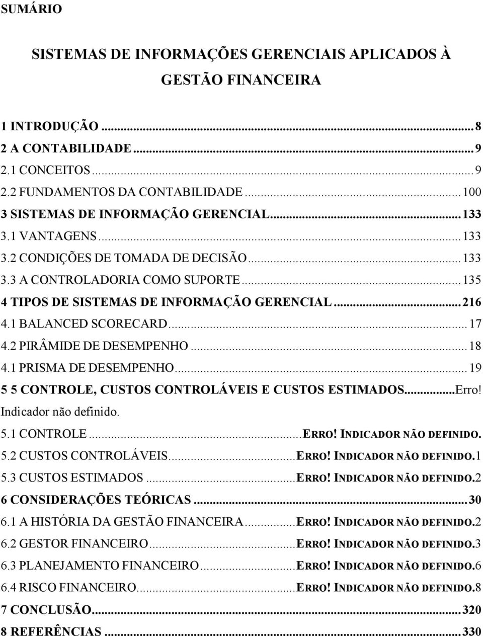 .. 216 4.1 BALANCED SCORECARD... 17 4.2 PIRÂMIDE DE DESEMPENHO... 18 4.1 PRISMA DE DESEMPENHO... 19 5 5 CONTROLE, CUSTOS CONTROLÁVEIS E CUSTOS ESTIMADOS...Erro! Indicador não definido. 5.1 CONTROLE.