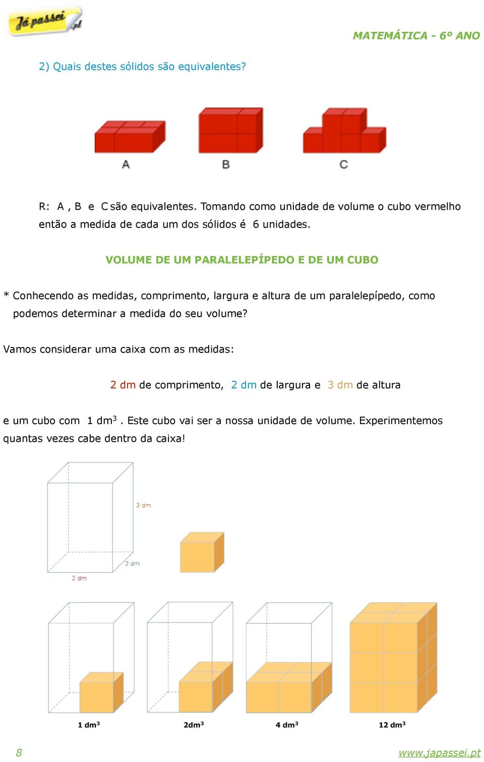 VOLUME DE UM PARALELEPÍPEDO E DE UM CUBO * Conhecendo as medidas, comprimento, largura e altura de um paralelepípedo, como podemos determinar a