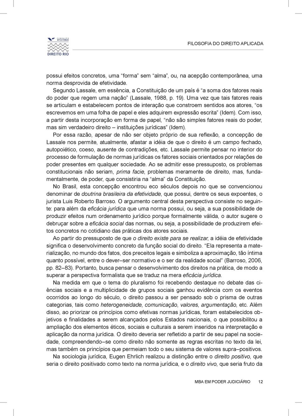 Uma vez que tais fatores reais se articulam e estabelecem pontos de interação que constroem sentidos aos atores, os escrevemos em uma folha de papel e eles adquirem expressão escrita (Idem).