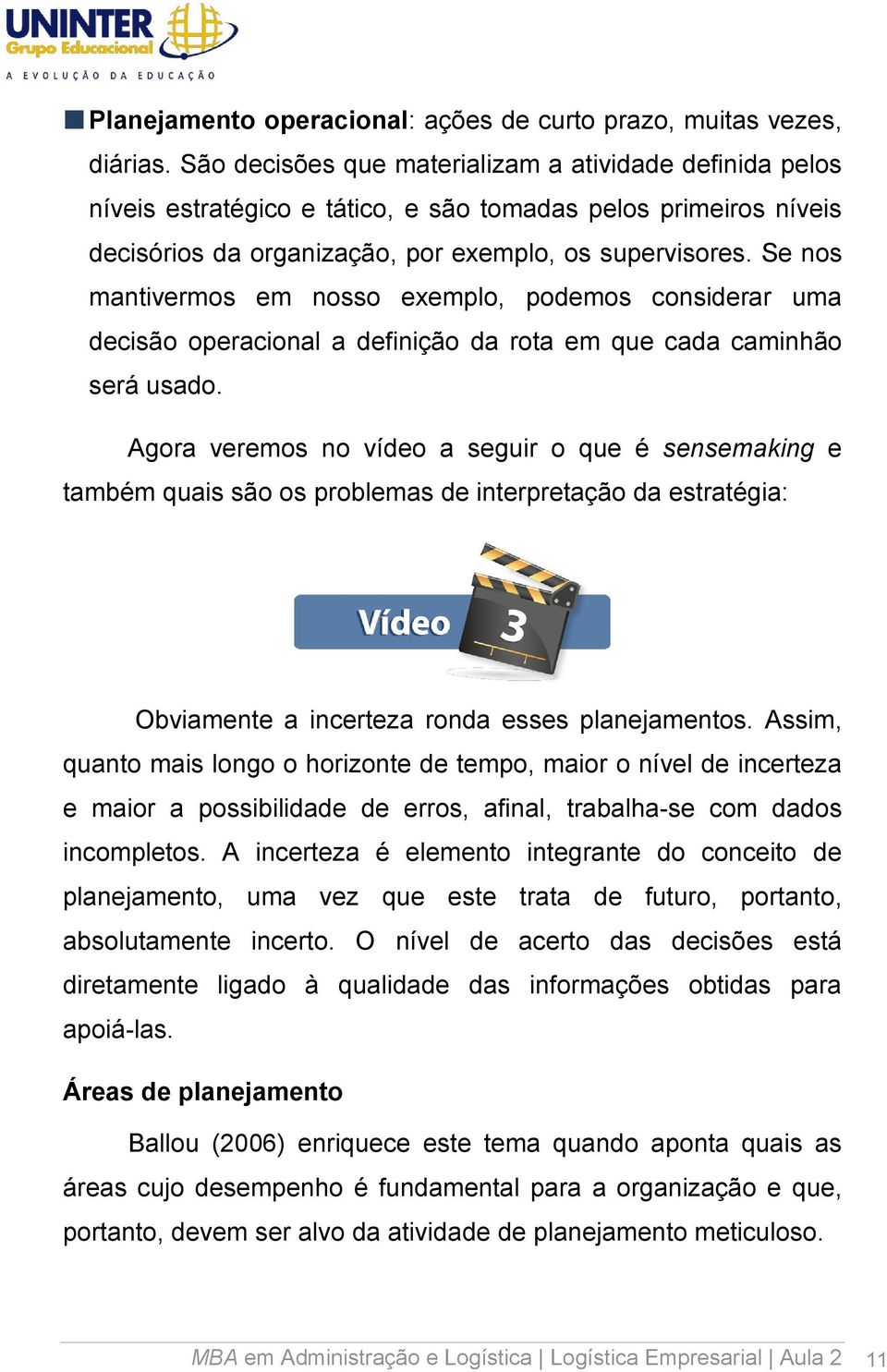 Se nos mantivermos em nosso exemplo, podemos considerar uma decisão operacional a definição da rota em que cada caminhão será usado.