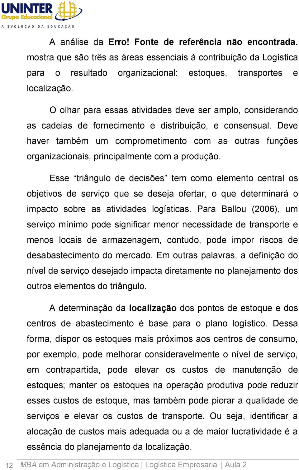 Deve haver também um comprometimento com as outras funções organizacionais, principalmente com a produção.