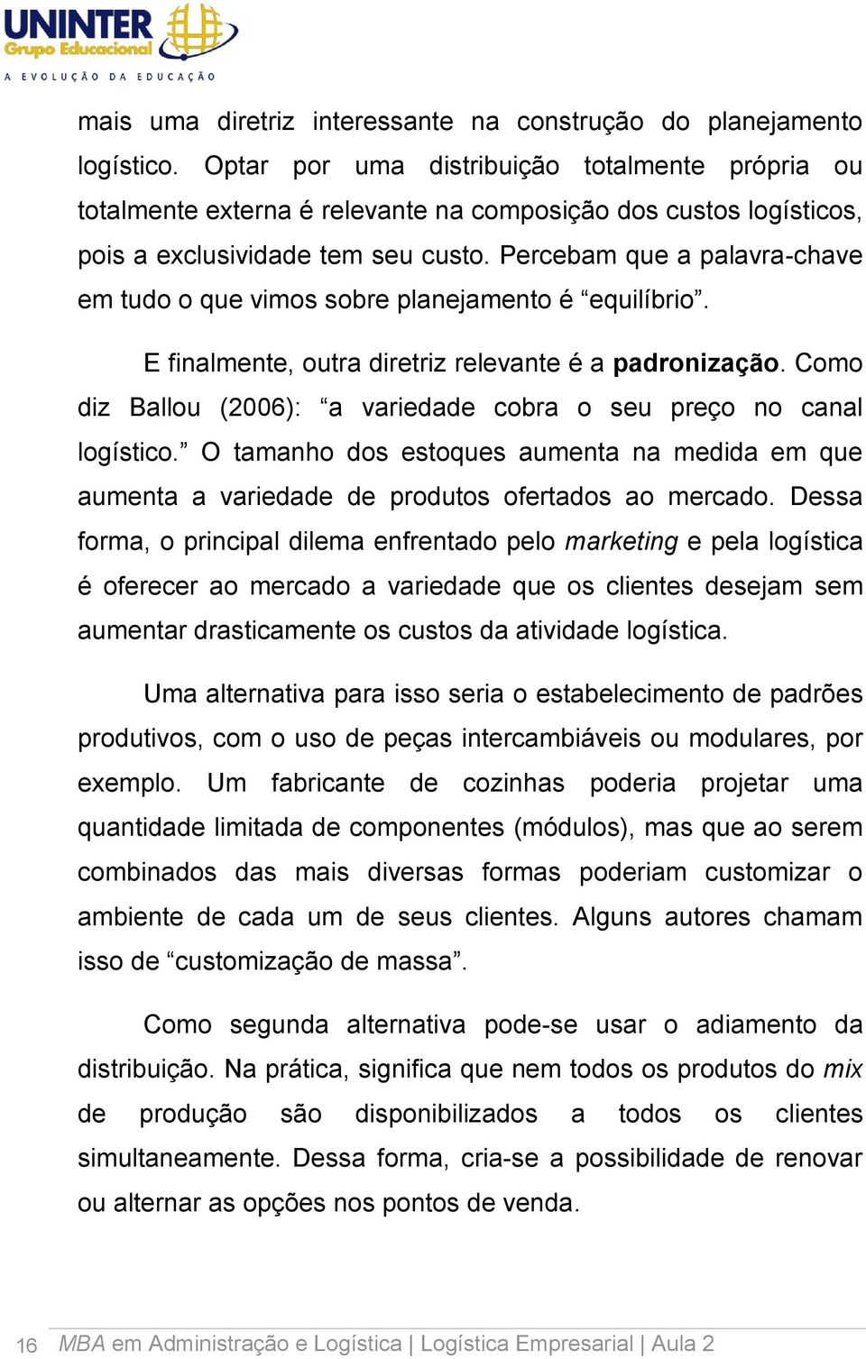 Percebam que a palavra-chave em tudo o que vimos sobre planejamento é equilíbrio. E finalmente, outra diretriz relevante é a padronização.