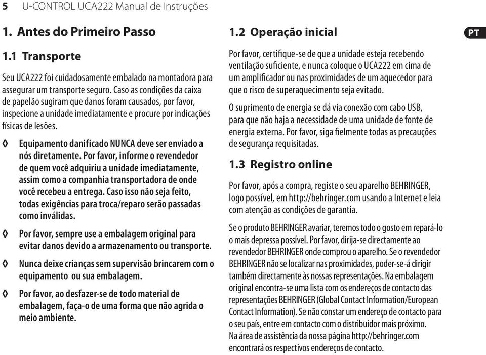 Equipamento danificado NUNCA deve ser enviado a nós diretamente.