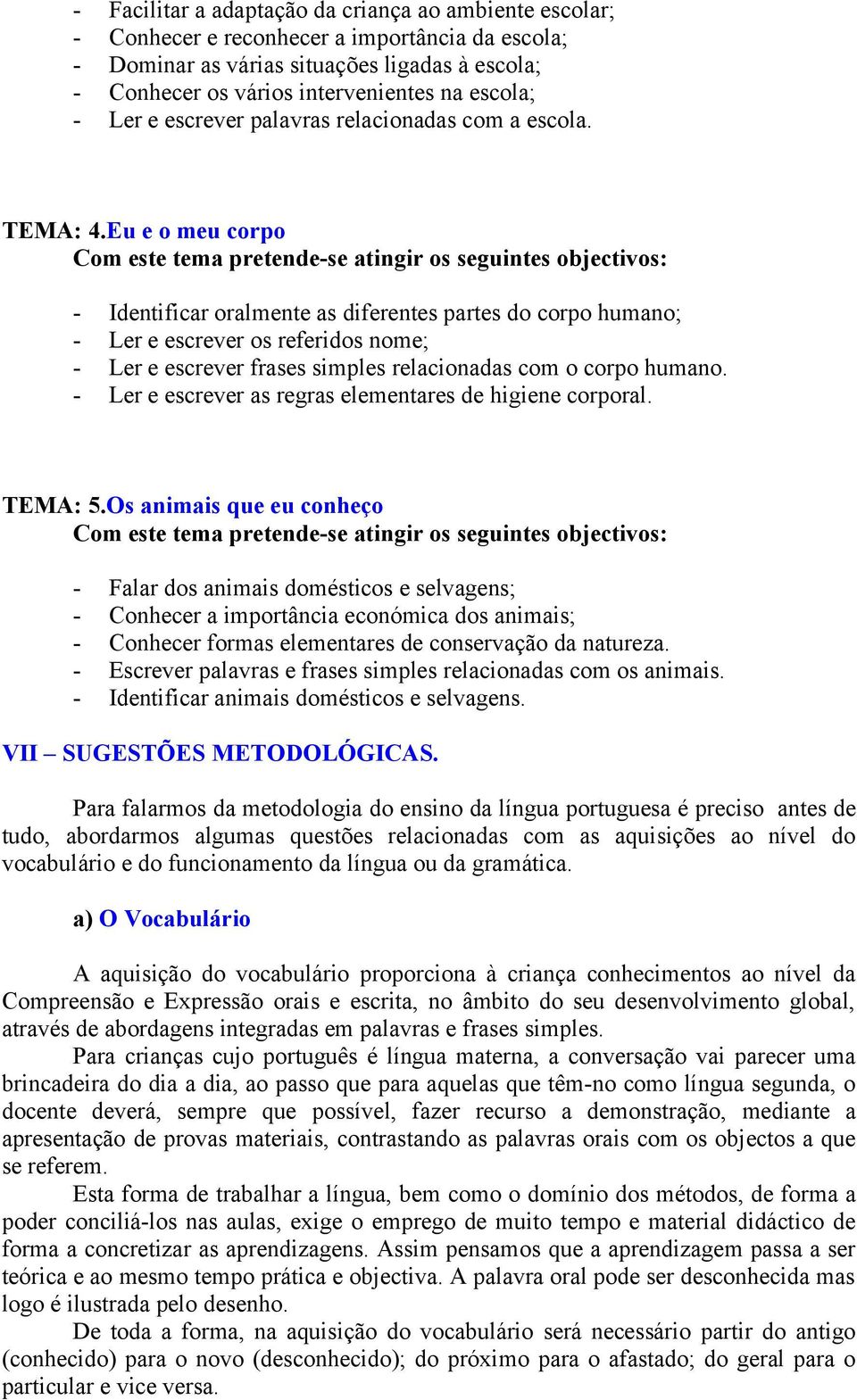 Eu e o meu corpo Com este tema pretende-se atingir os seguintes objectivos: - Identificar oralmente as diferentes partes do corpo humano; - Ler e escrever os referidos nome; - Ler e escrever frases