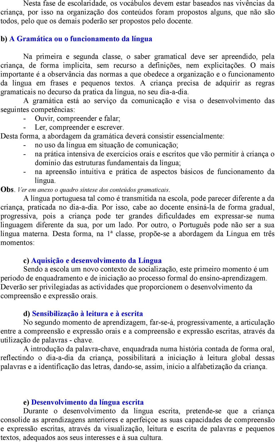 b) A Gramática ou o funcionamento da língua Na primeira e segunda classe, o saber gramatical deve ser apreendido, pela criança, de forma implícita, sem recurso a definições, nem explicitações.