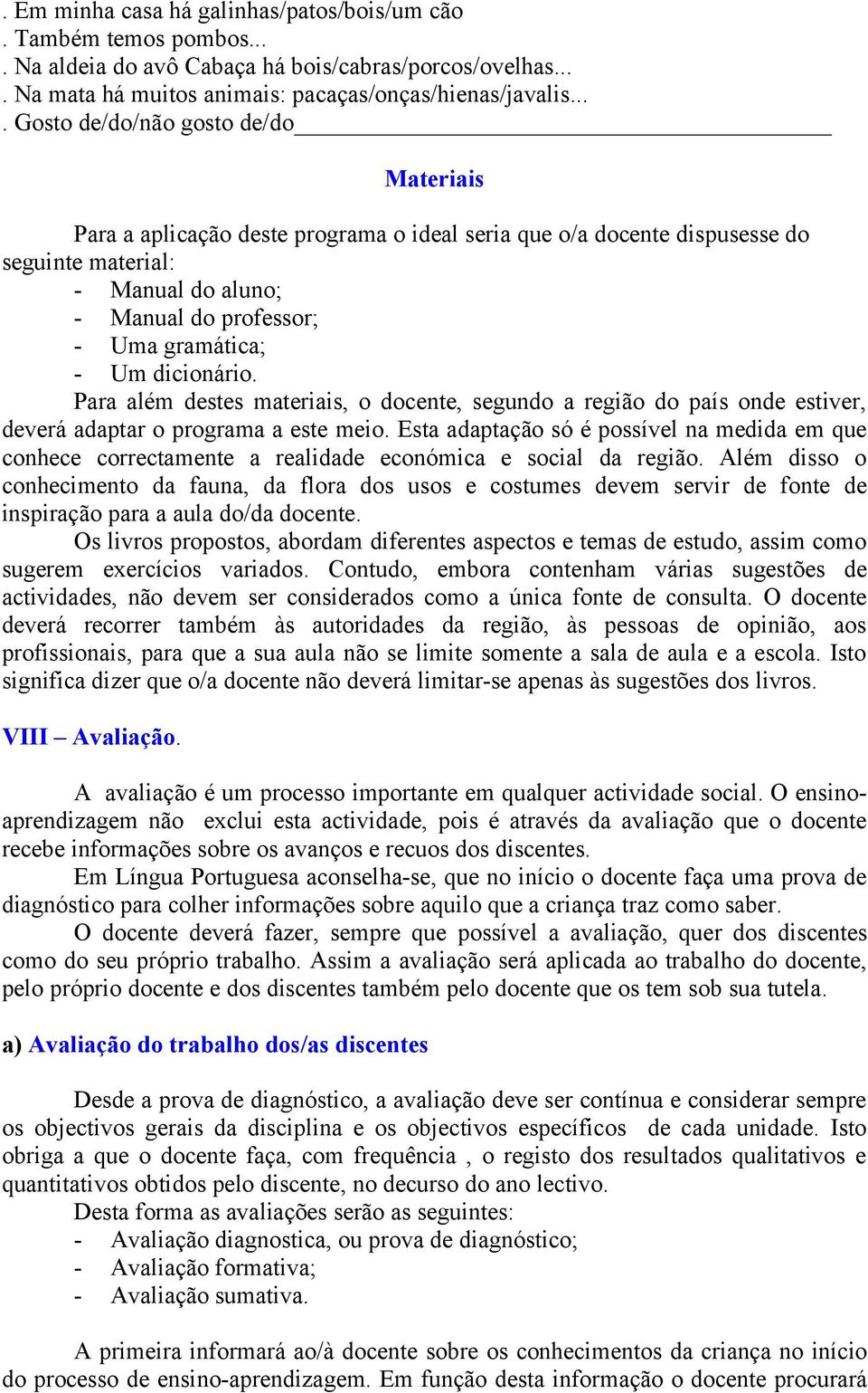 Um dicionário. Para além destes materiais, o docente, segundo a região do país onde estiver, deverá adaptar o programa a este meio.