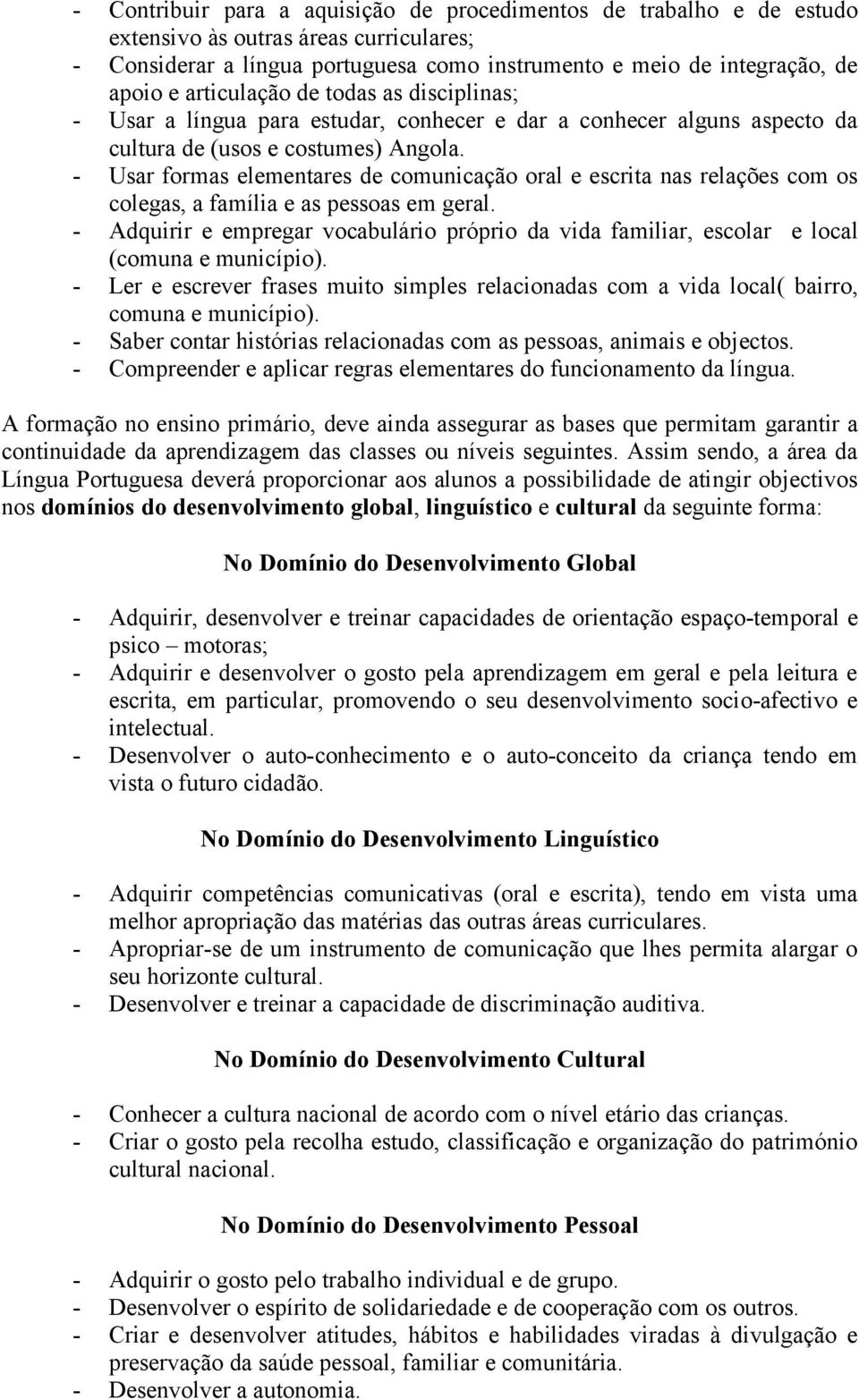 - Usar formas elementares de comunicação oral e escrita nas relações com os colegas, a família e as pessoas em geral.