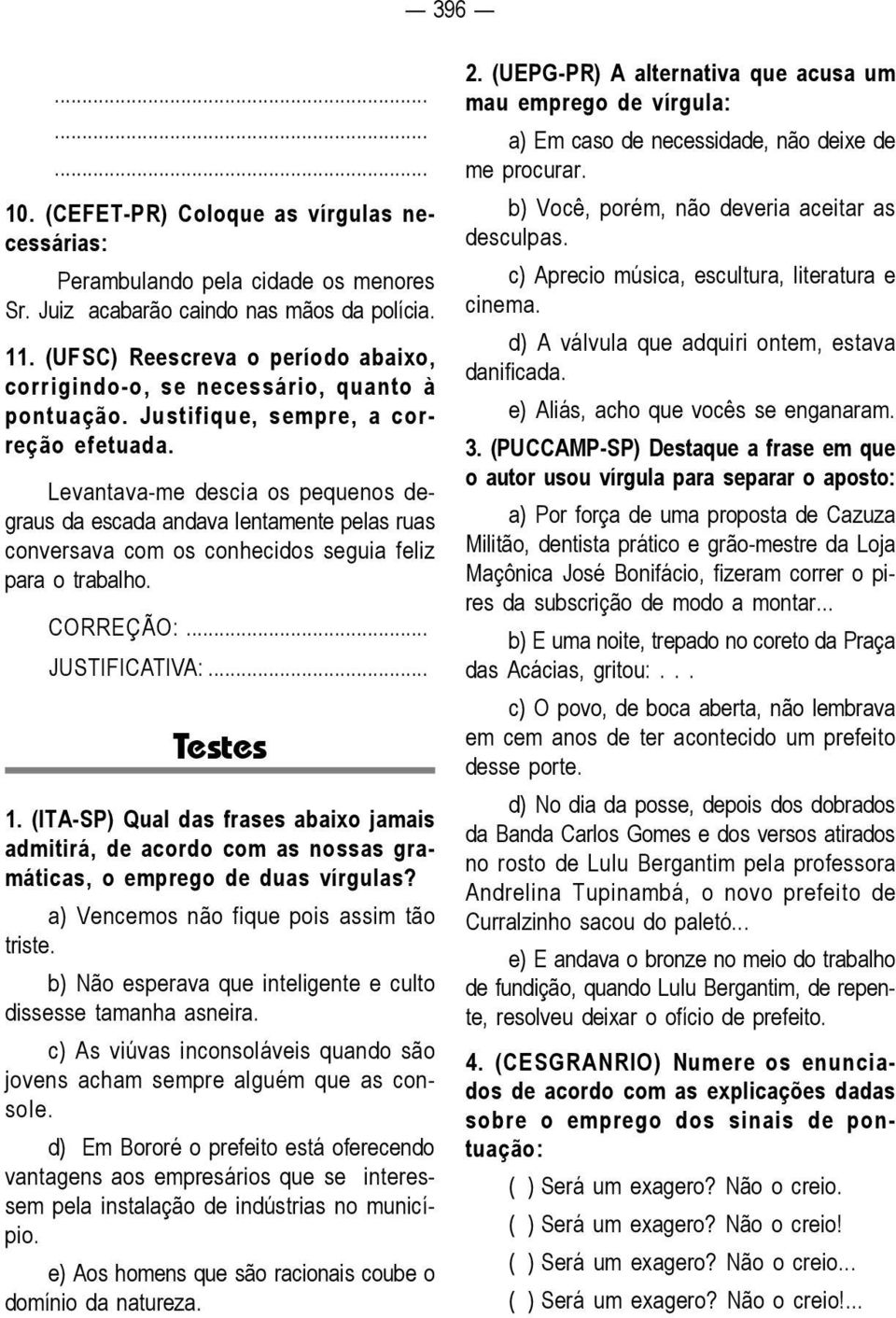 Levantava-me descia os pequenos degraus da escada andava lentamente pelas ruas conversava com os conhecidos seguia feliz para o trabalho. CORREÇÃO:... JUSTIFICATIVA:... Testes 1.