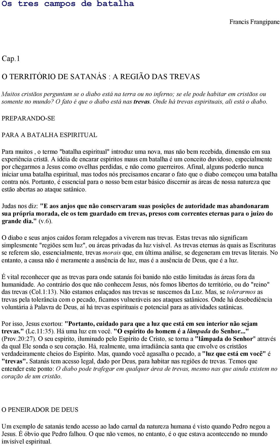 O fato é que o diabo está nas trevas. Onde há trevas espirituais, ali está o diabo.