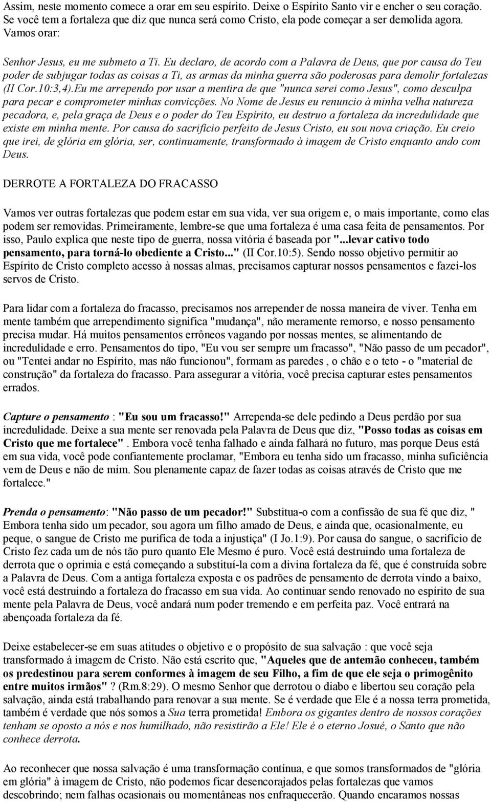 Eu declaro, de acordo com a Palavra de Deus, que por causa do Teu poder de subjugar todas as coisas a Ti, as armas da minha guerra são poderosas para demolir fortalezas (II Cor.10:3,4).