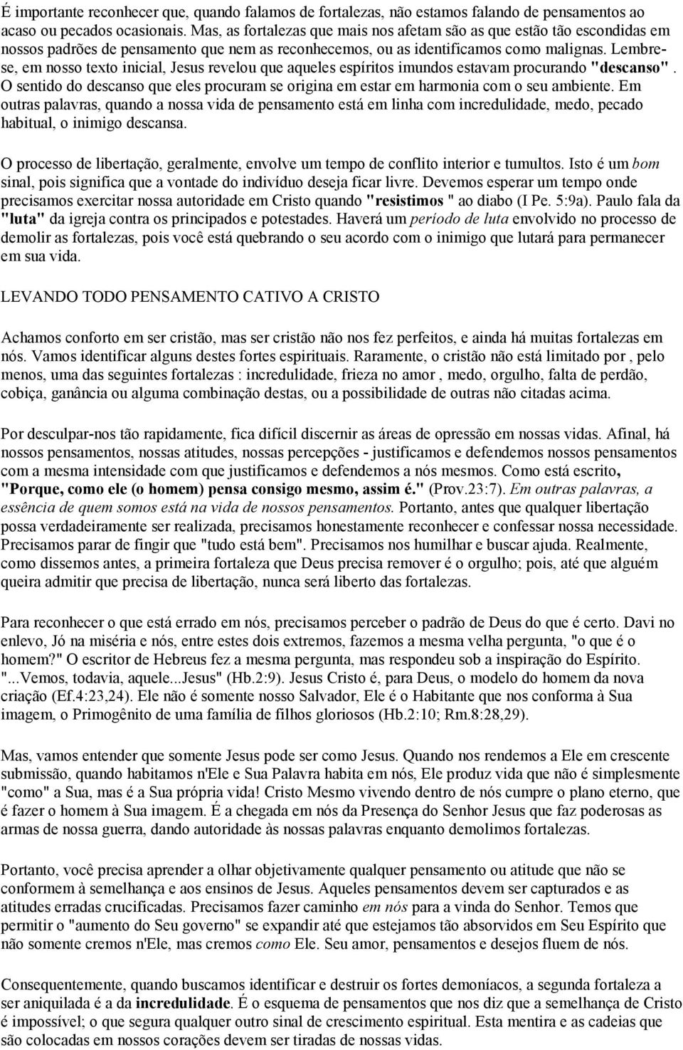 Lembrese, em nosso texto inicial, Jesus revelou que aqueles espíritos imundos estavam procurando "descanso". O sentido do descanso que eles procuram se origina em estar em harmonia com o seu ambiente.