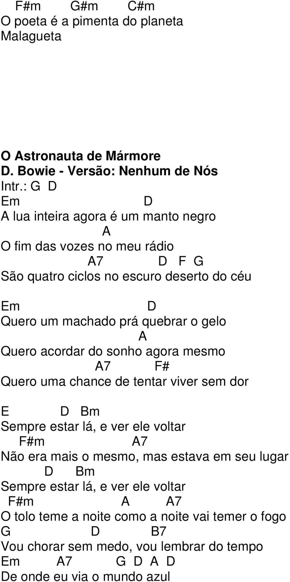 o gelo A Quero acordar do sonho agora mesmo A7 F# Quero uma chance de tentar viver sem dor E D Bm Sempre estar lá, e ver ele voltar F#m A7 Não era mais o mesmo,