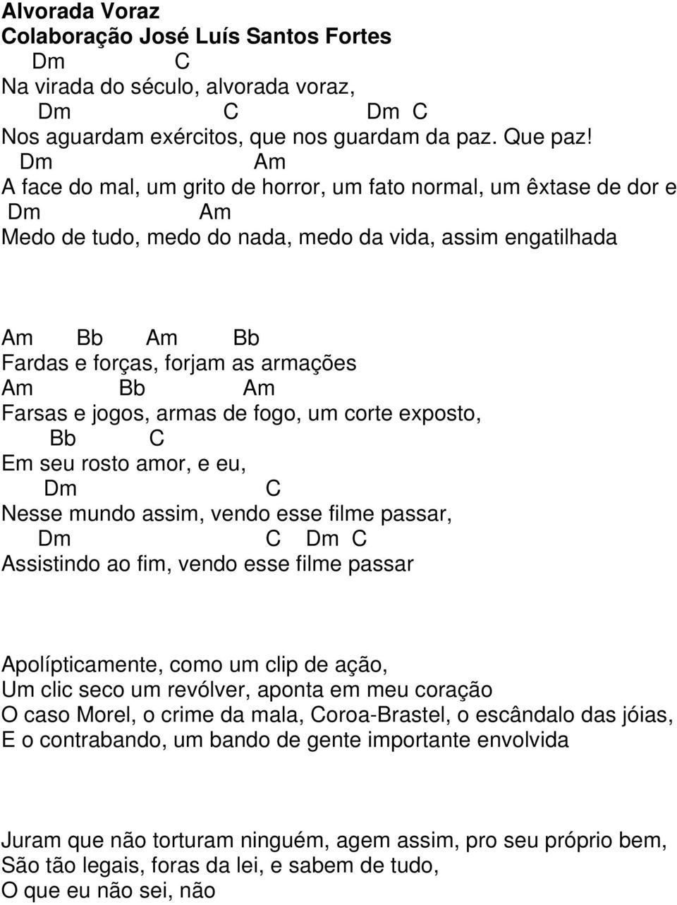 Farsas e jogos, armas de fogo, um corte exposto, Bb Em seu rosto amor, e eu, Dm Nesse mundo assim, vendo esse filme passar, Dm Dm Assistindo ao fim, vendo esse filme passar Apolípticamente, como um