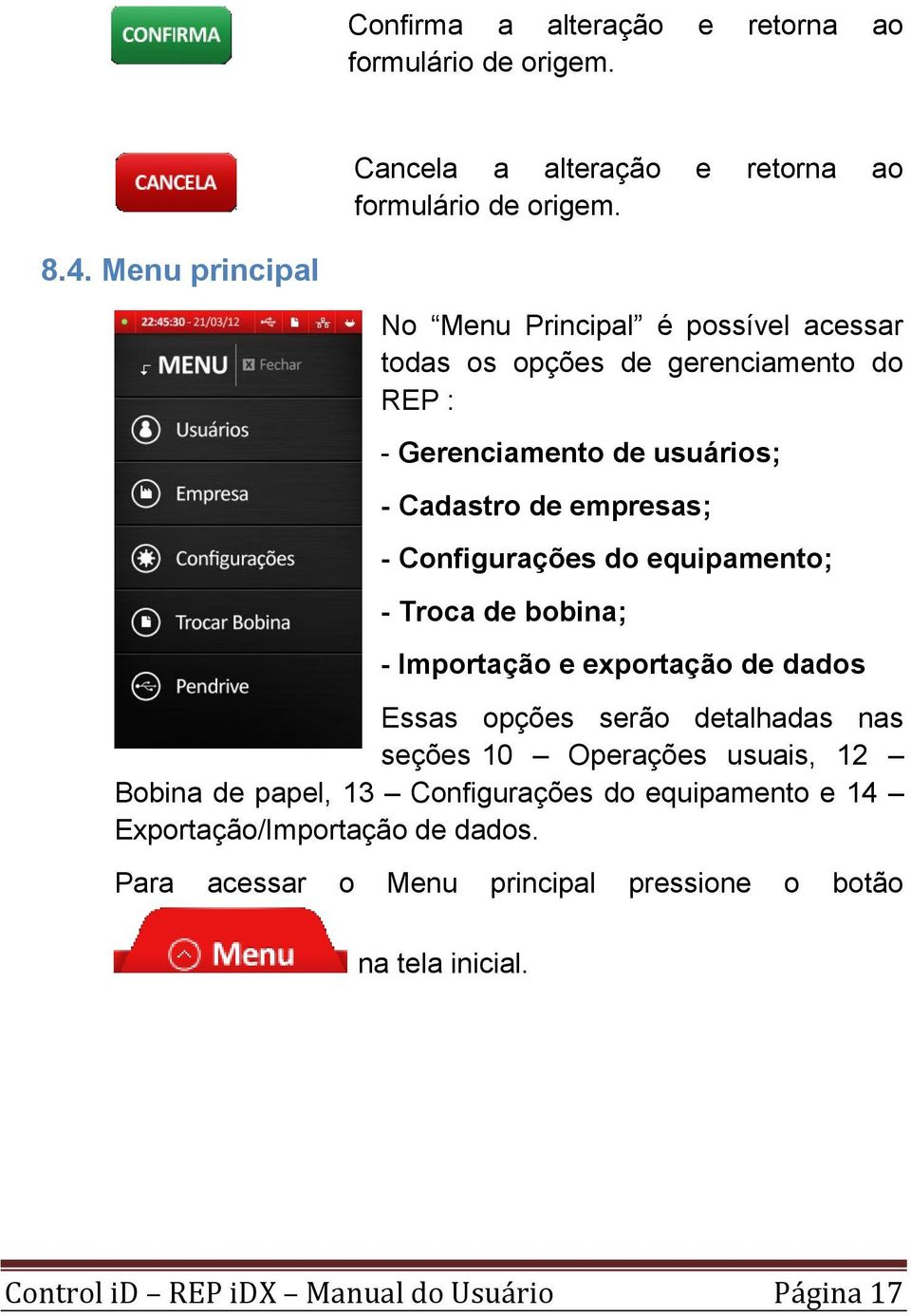 Configurações do equipamento; - Troca de bobina; - Importação e exportação de dados Essas opções serão detalhadas nas seções 10 Operações usuais, 12