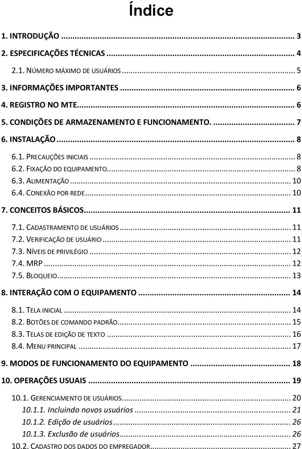 .. 11 7.2. VERIFICAÇÃO DE USUÁRIO... 11 7.3. NÍVEIS DE PRIVILÉGIO... 12 7.4. MRP... 12 7.5. BLOQUEIO... 13 8. INTERAÇÃO COM O EQUIPAMENTO... 14 8.1. TELA INICIAL... 14 8.2. BOTÕES DE COMANDO PADRÃO.