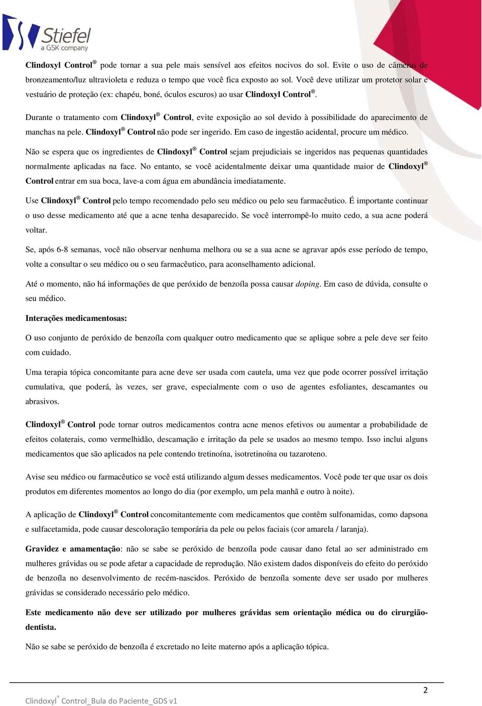 Durante o tratamento com Clindoxyl Control, evite exposição ao sol devido à possibilidade do aparecimento de manchas na pele. Clindoxyl Control não pode ser ingerido.