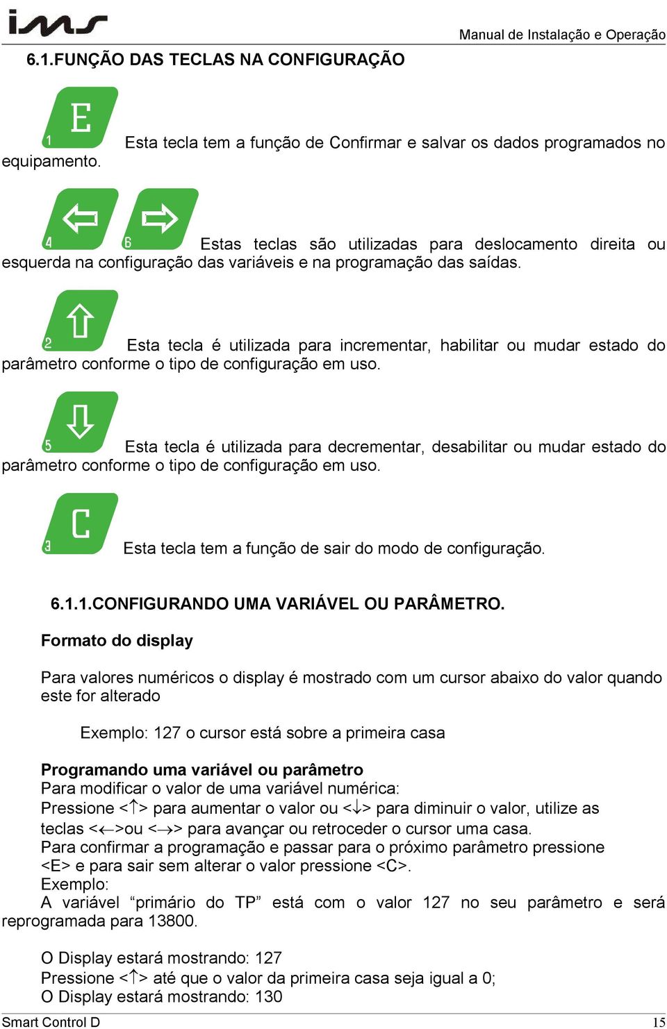 Esta tecla é utilizada para incrementar, habilitar ou mudar estado do parâmetro conforme o tipo de configuração em uso.