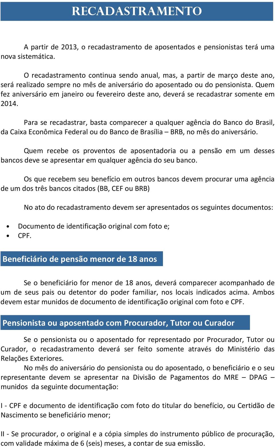 Quem fez aniversário em janeiro ou fevereiro deste ano, deverá se recadastrar somente em 2014.