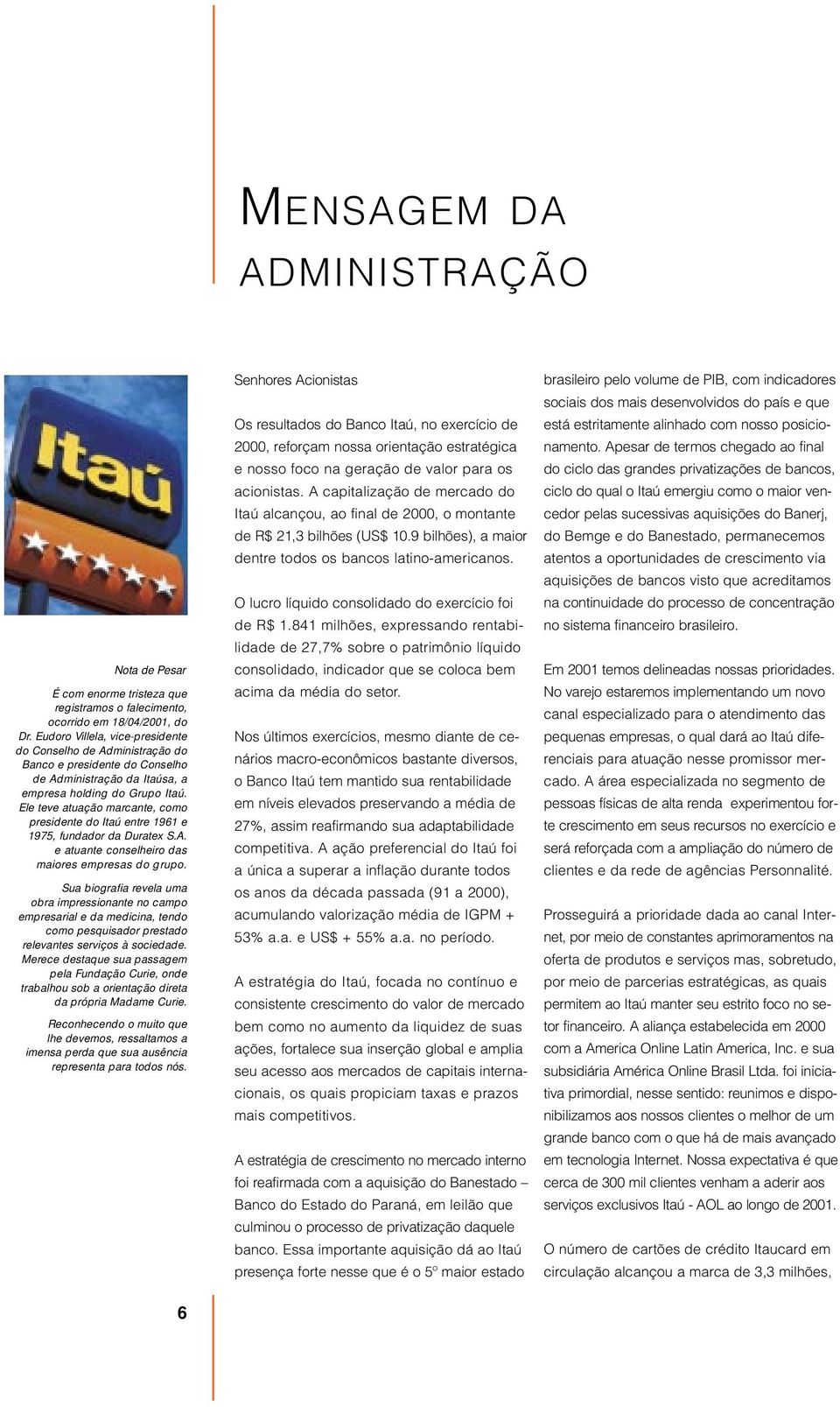 Ele teve atuação marcante, como presidente do Itaú entre 1961 e 1975, fundador da Duratex S.A. e atuante conselheiro das maiores empresas do grupo.