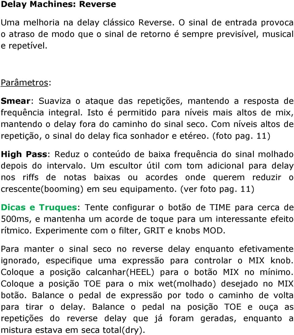 Com níveis altos de repetição, o sinal do delay fica sonhador e etéreo. (foto pag. 11) High Pass: Reduz o conteúdo de baixa frequência do sinal molhado depois do intervalo.